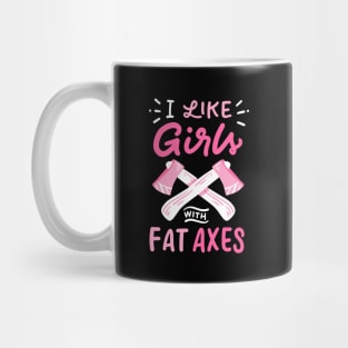 I Like Girls With Fat Axes Mug